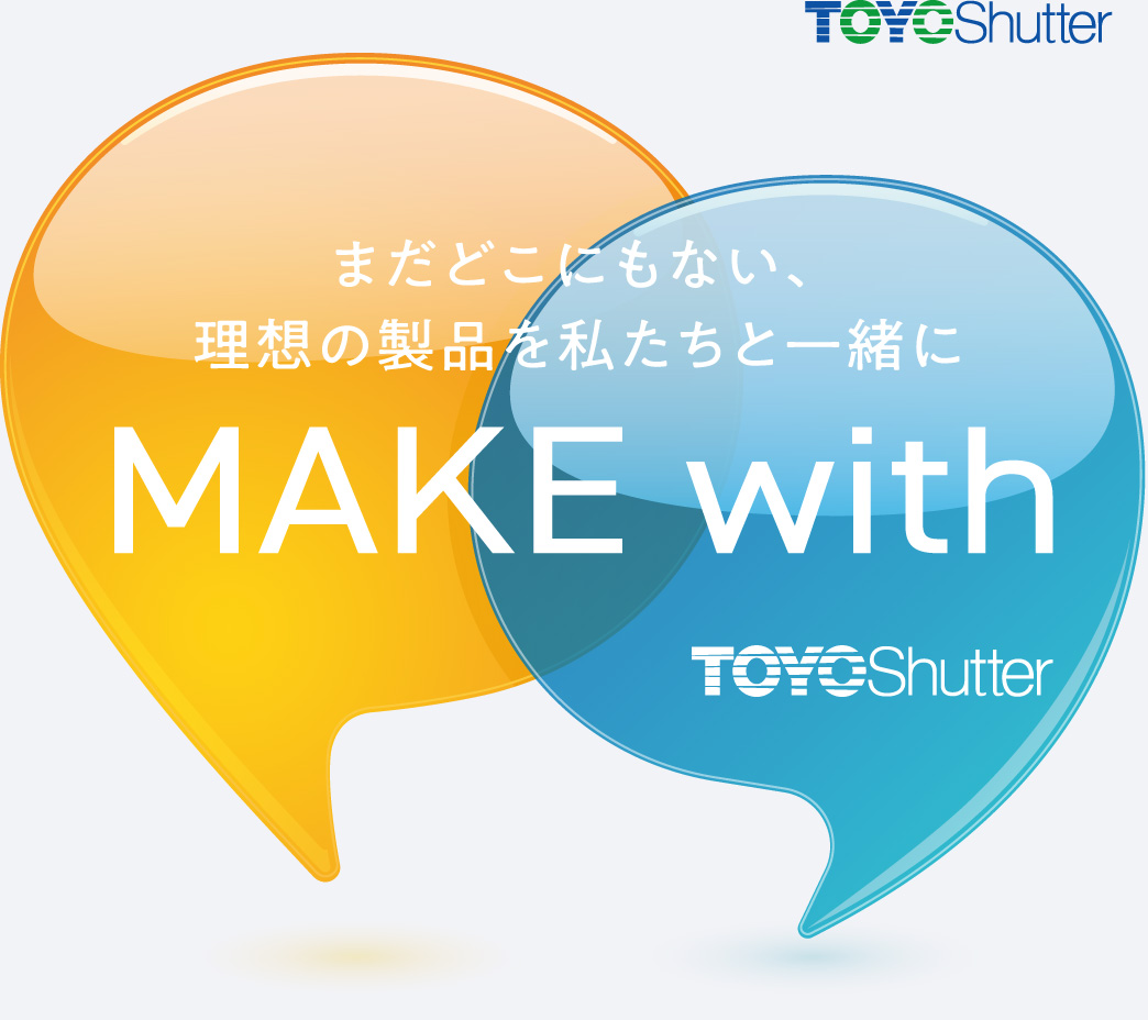 まだどこにもない、理想の製品を私たちと一緒に MAKE with TOYOShutter